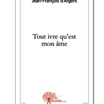À découvrir, «Tout ivre qu'est mon âme » de Jean-François d'Argent 