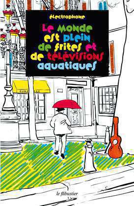 Parution : *Le monde est plein de frites et de télévisions aquatiques*
