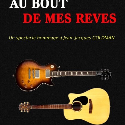 AU BOUT DE MES REVES Un spectacle hommage à Jean-Jacques Goldman